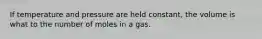 If temperature and pressure are held constant, the volume is what to the number of moles in a gas.