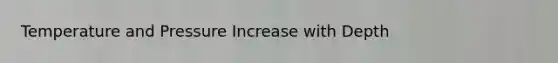 Temperature and Pressure Increase with Depth