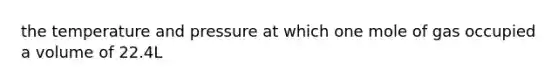 the temperature and pressure at which one mole of gas occupied a volume of 22.4L