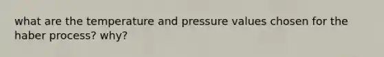 what are the temperature and pressure values chosen for the haber process? why?