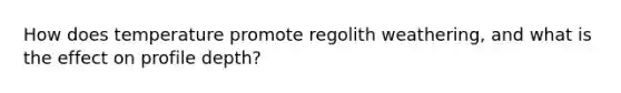 How does temperature promote regolith weathering, and what is the effect on profile depth?