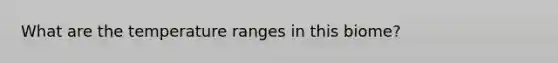 What are the temperature ranges in this biome?
