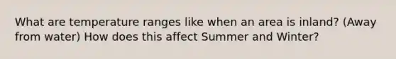 What are temperature ranges like when an area is inland? (Away from water) How does this affect Summer and Winter?