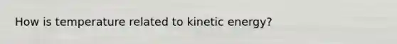 How is temperature related to kinetic energy?