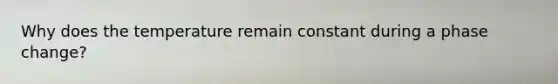 Why does the temperature remain constant during a phase change?