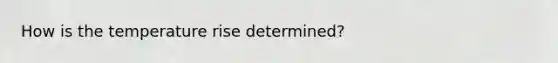 How is the temperature rise determined?