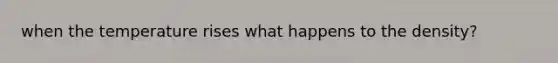 when the temperature rises what happens to the density?