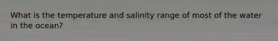 What is the temperature and salinity range of most of the water in the ocean?