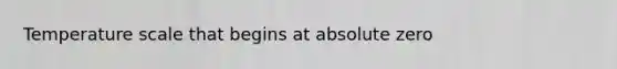 Temperature scale that begins at absolute zero