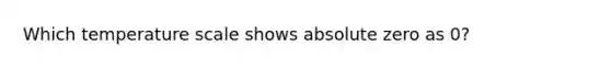 Which temperature scale shows absolute zero as 0?
