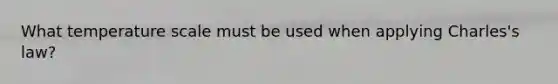 What temperature scale must be used when applying Charles's law?