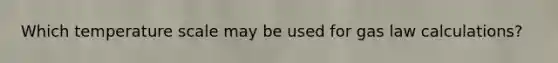 Which temperature scale may be used for gas law calculations?