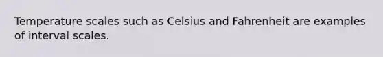 Temperature scales such as Celsius and Fahrenheit are examples of interval scales.