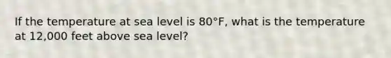 If the temperature at sea level is 80°F, what is the temperature at 12,000 feet above sea level?