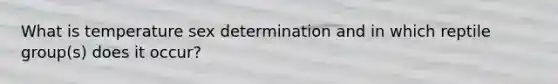 What is temperature sex determination and in which reptile group(s) does it occur?
