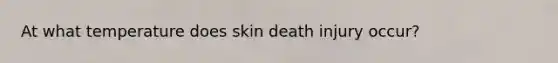 At what temperature does skin death injury occur?