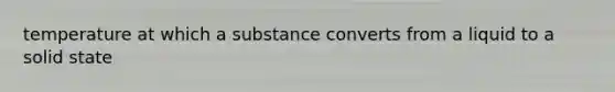 temperature at which a substance converts from a liquid to a solid state