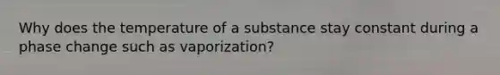 Why does the temperature of a substance stay constant during a phase change such as vaporization?