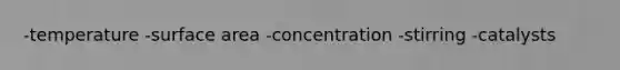 -temperature -surface area -concentration -stirring -catalysts