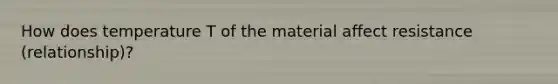 How does temperature T of the material affect resistance (relationship)?