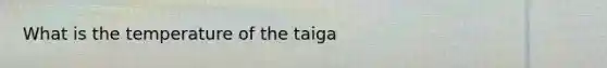 What is the temperature of the taiga