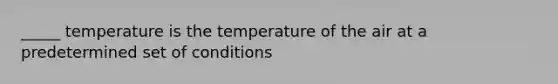 _____ temperature is the temperature of the air at a predetermined set of conditions