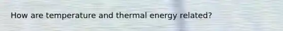 How are temperature and thermal energy related?