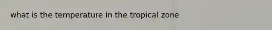 what is the temperature in the tropical zone