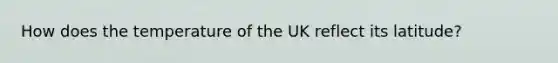 How does the temperature of the UK reflect its latitude?