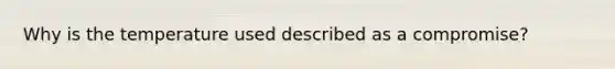 Why is the temperature used described as a compromise?