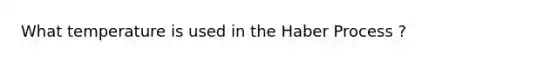 What temperature is used in the Haber Process ?