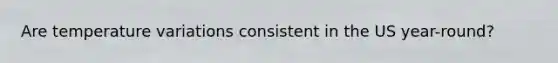 Are temperature variations consistent in the US year-round?