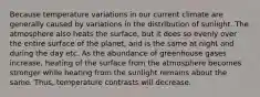 Because temperature variations in our current climate are generally caused by variations in the distribution of sunlight. The atmosphere also heats the surface, but it does so evenly over the entire surface of the planet, and is the same at night and during the day etc. As the abundance of greenhouse gases increase, heating of the surface from the atmosphere becomes stronger while heating from the sunlight remains about the same. Thus, temperature contrasts will decrease.