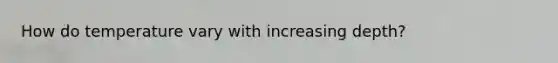 How do temperature vary with increasing depth?