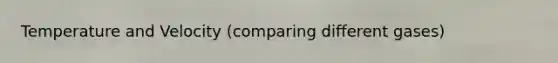 Temperature and Velocity (comparing different gases)
