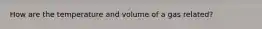 How are the temperature and volume of a gas related?