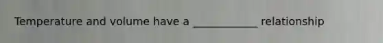 Temperature and volume have a ____________ relationship