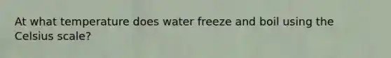 At what temperature does water freeze and boil using the Celsius scale?