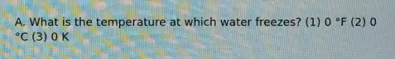 A. What is the temperature at which water freezes? (1) 0 °F (2) 0 °C (3) 0 K