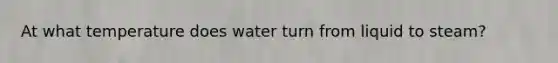 At what temperature does water turn from liquid to steam?