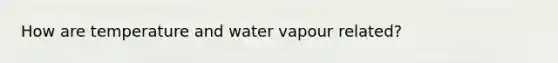 How are temperature and water vapour related?