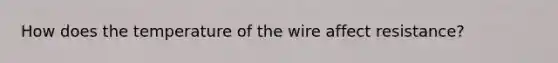 How does the temperature of the wire affect resistance?