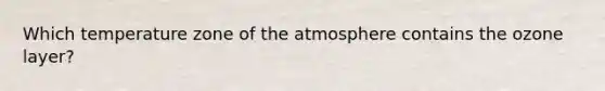 Which temperature zone of the atmosphere contains the ozone layer?