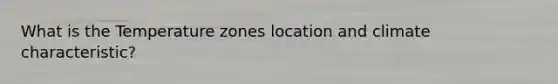 What is the Temperature zones location and climate characteristic?