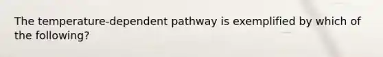 The temperature-dependent pathway is exemplified by which of the following?