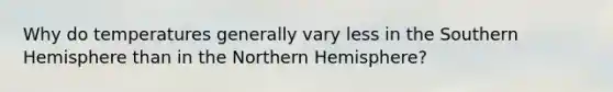 Why do temperatures generally vary less in the Southern Hemisphere than in the Northern Hemisphere?