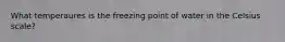 What temperaures is the freezing point of water in the Celsius scale?