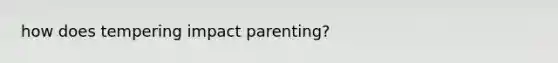 how does tempering impact parenting?