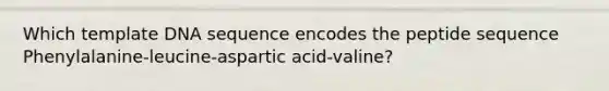 Which template DNA sequence encodes the peptide sequence Phenylalanine-leucine-aspartic acid-valine?