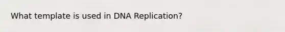 What template is used in <a href='https://www.questionai.com/knowledge/kofV2VQU2J-dna-replication' class='anchor-knowledge'>dna replication</a>?